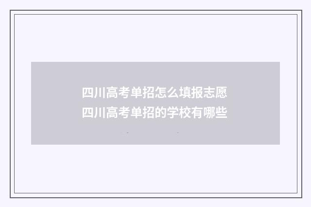 四川高考单招怎么填报志愿 四川高考单招的学校有哪些