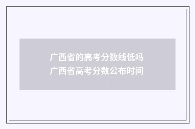 广西省的高考分数线低吗 广西省高考分数公布时间