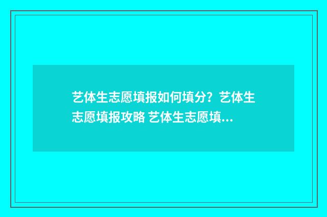 艺体生志愿填报如何填分?艺体生志愿填报攻略 艺体生志愿填报截止时间四川