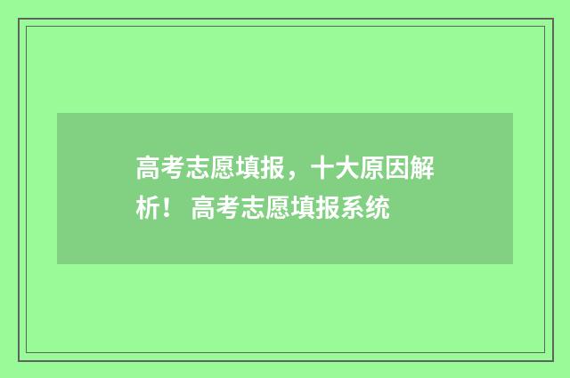 高考志愿填报,十大原因解析! 高考志愿填报系统