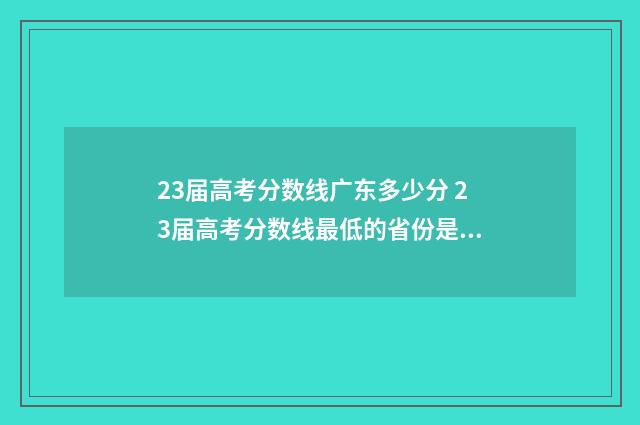 23届高考分数线广东多少分 23届高考分数线最低的省份是哪个