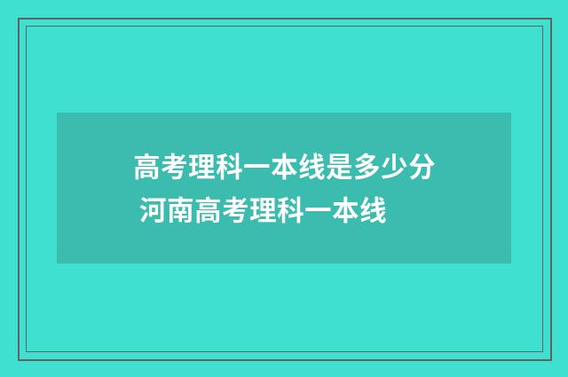 高考理科一本线是多少分 河南高考理科一本线