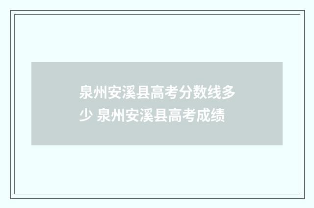 泉州安溪县高考分数线多少 泉州安溪县高考成绩