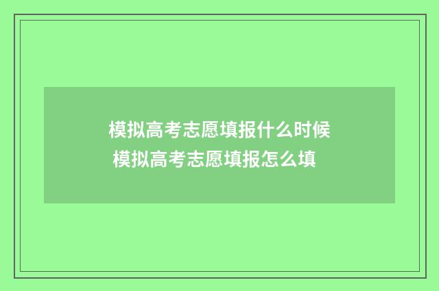 模拟高考志愿填报什么时候 模拟高考志愿填报怎么填