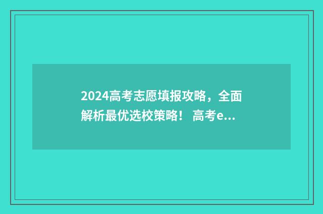 2024高考志愿填报攻略,全面解析最优选校策略! 高考e志愿