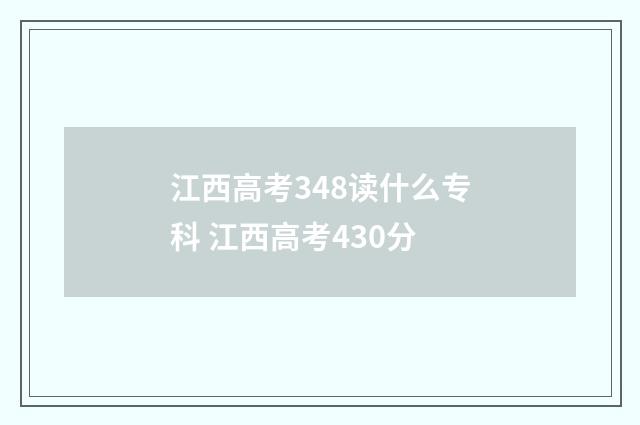 江西高考348读什么专科 江西高考430分