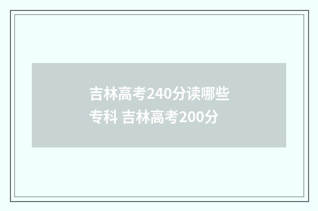 吉林高考240分读哪些专科 吉林高考200分