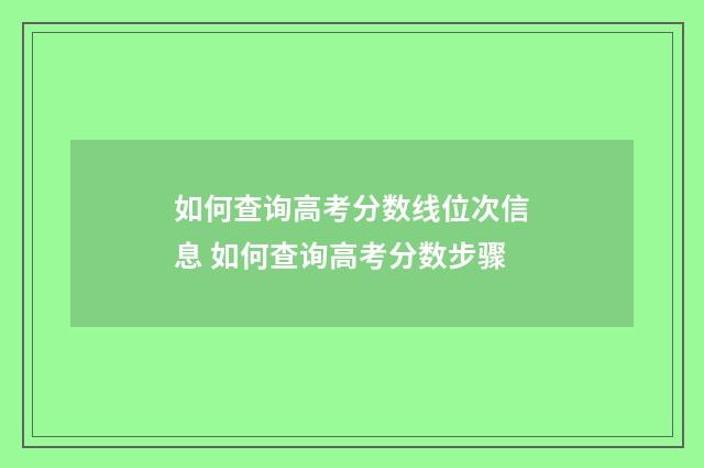 如何查询高考分数线位次信息 如何查询高考分数步骤