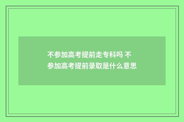 不参加高考提前走专科吗 不参加高考提前录取是什么意思