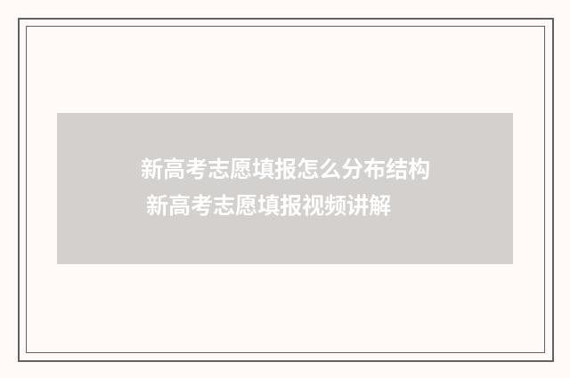 新高考志愿填报怎么分布结构 新高考志愿填报视频讲解