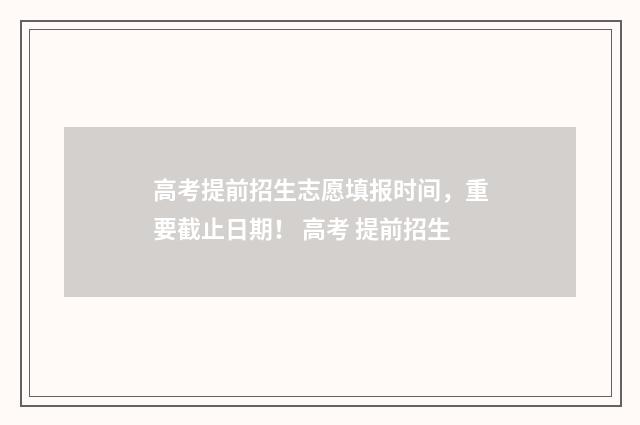 高考提前招生志愿填报时间,重要截止日期! 高考 提前招生