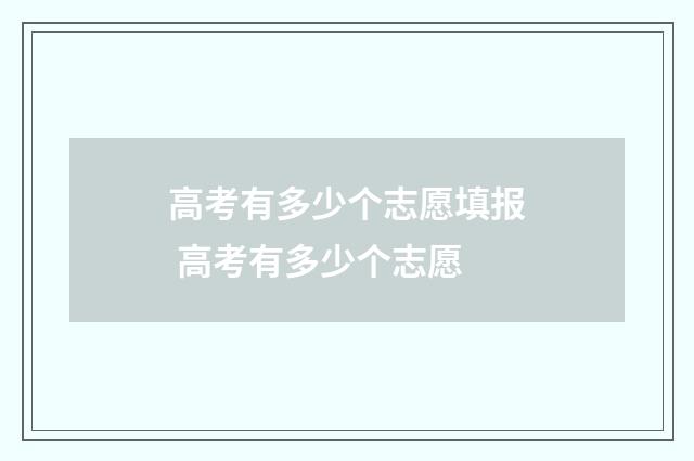 高考有多少个志愿填报 高考有多少个志愿