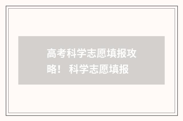 高考科学志愿填报攻略！ 科学志愿填报