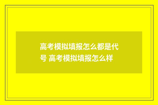 高考模拟填报怎么都是代号 高考模拟填报怎么样