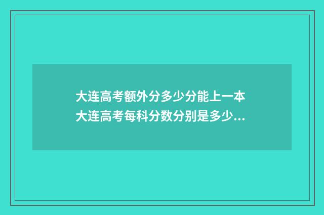 大连高考额外分多少分能上一本 大连高考每科分数分别是多少?