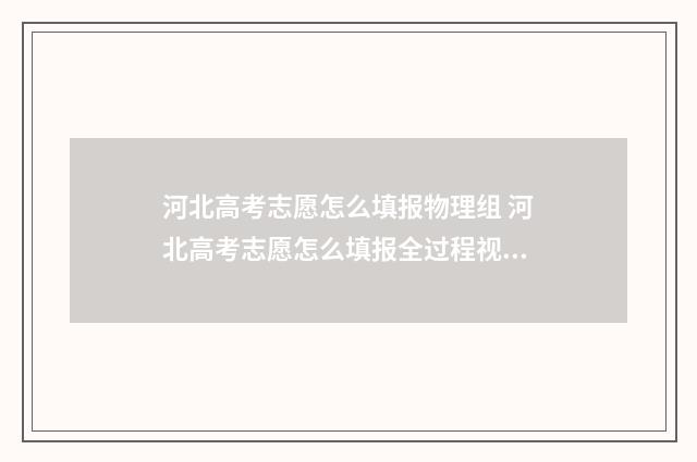 河北高考志愿怎么填报物理组 河北高考志愿怎么填报全过程视频