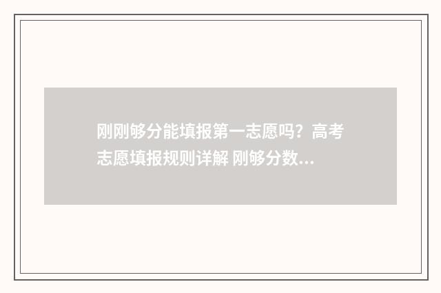 刚刚够分能填报第一志愿吗?高考志愿填报规则详解 刚够分数线会被退档吗
