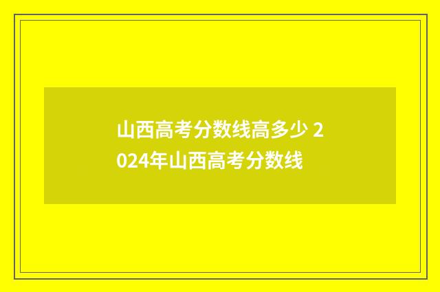 山西高考分数线高多少 2024年山西高考分数线