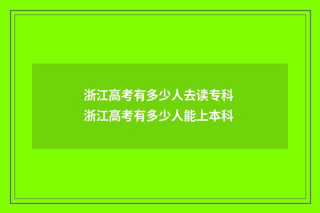 浙江高考有多少人去读专科 浙江高考有多少人能上本科