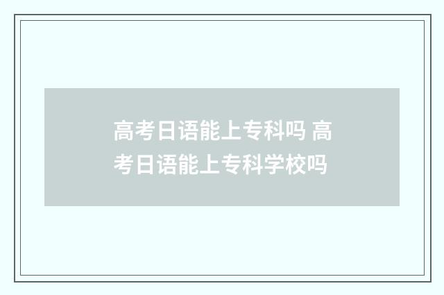 高考日语能上专科吗 高考日语能上专科学校吗