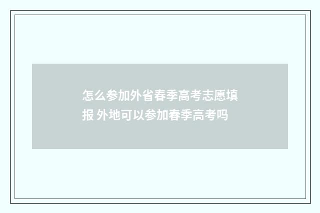 怎么参加外省春季高考志愿填报 外地可以参加春季高考吗
