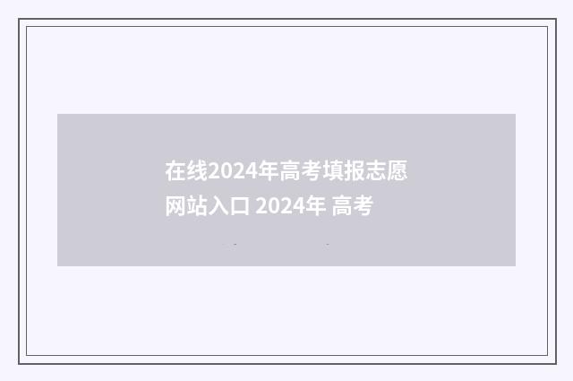 在线2024年高考填报志愿网站入口 2024年 高考