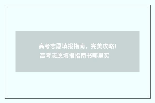 高考志愿填报指南,完美攻略! 高考志愿填报指南书哪里买