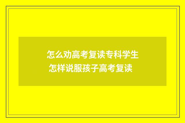 怎么劝高考复读专科学生 怎样说服孩子高考复读