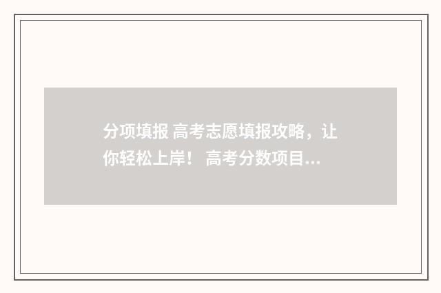 分项填报 高考志愿填报攻略,让你轻松上岸! 高考分数项目分类