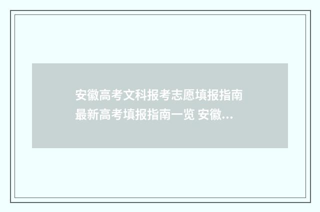 安徽高考文科报考志愿填报指南 最新高考填报指南一览 安徽高考文科报名人数2021