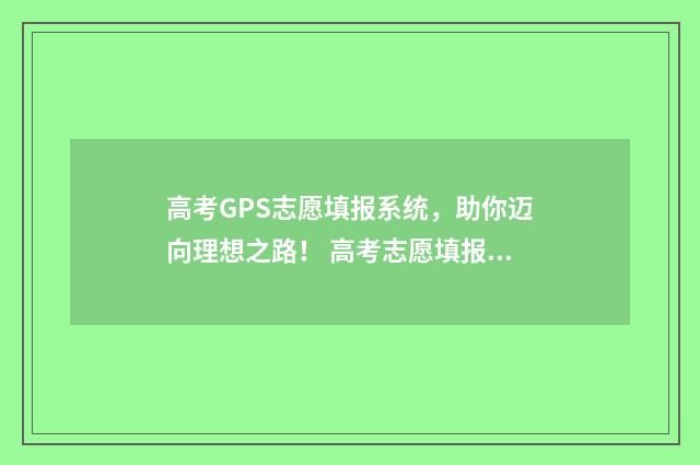 高考GPS志愿填报系统,助你迈向理想之路! 高考志愿填报工具网