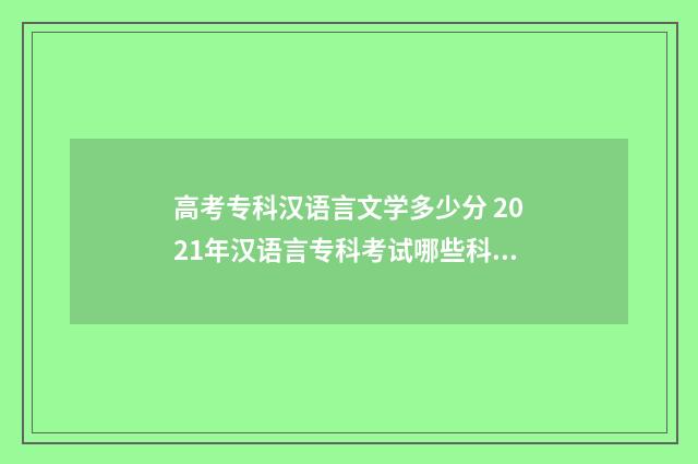 高考专科汉语言文学多少分 2021年汉语言专科考试哪些科目