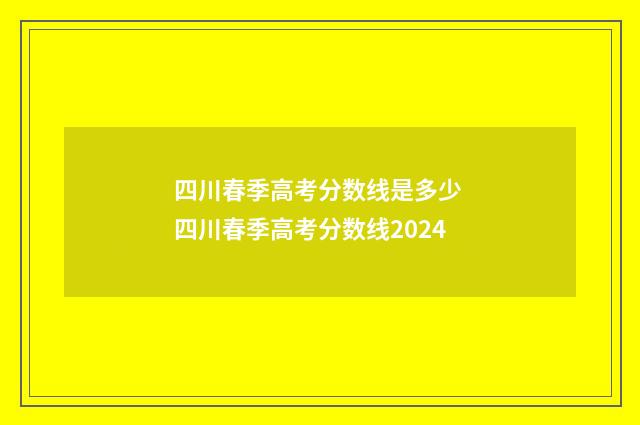 四川春季高考分数线是多少 四川春季高考分数线2024