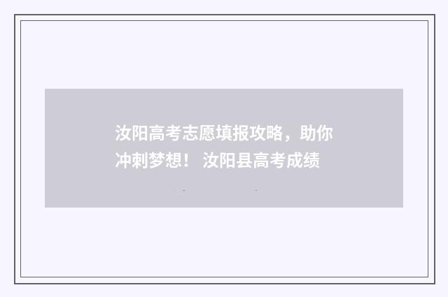 汝阳高考志愿填报攻略,助你冲刺梦想! 汝阳县高考成绩