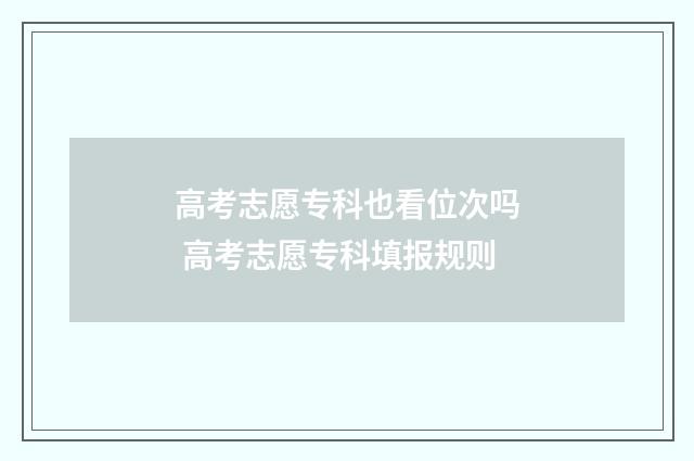 高考志愿专科也看位次吗 高考志愿专科填报规则