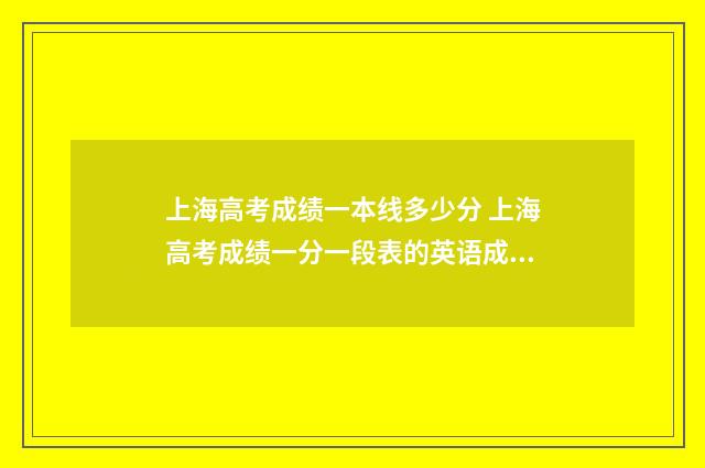 上海高考成绩一本线多少分 上海高考成绩一分一段表的英语成绩是取高的吗