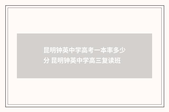 昆明钟英中学高考一本率多少分 昆明钟英中学高三复读班