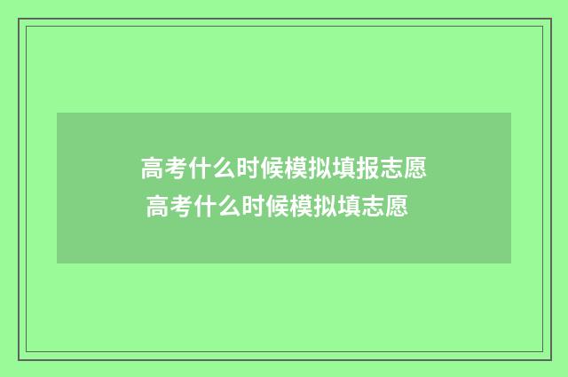 高考什么时候模拟填报志愿 高考什么时候模拟填志愿