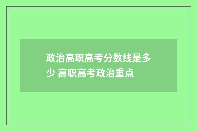 政治高职高考分数线是多少 高职高考政治重点