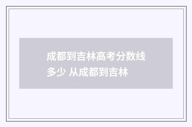 成都到吉林高考分数线多少 从成都到吉林