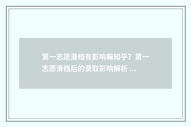 第一志愿滑档有影响嘛知乎?第一志愿滑档后的录取影响解析 第一志愿滑档了