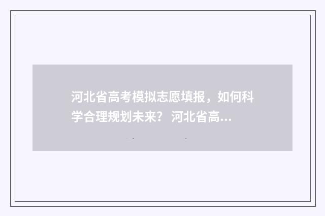 河北省高考模拟志愿填报,如何科学合理规划未来? 河北省高考模拟题