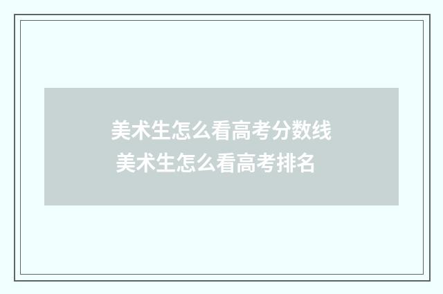 美术生怎么看高考分数线 美术生怎么看高考排名