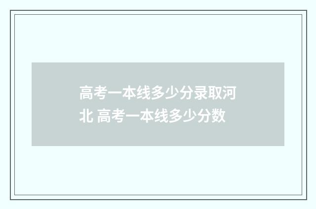 高考一本线多少分录取河北 高考一本线多少分数