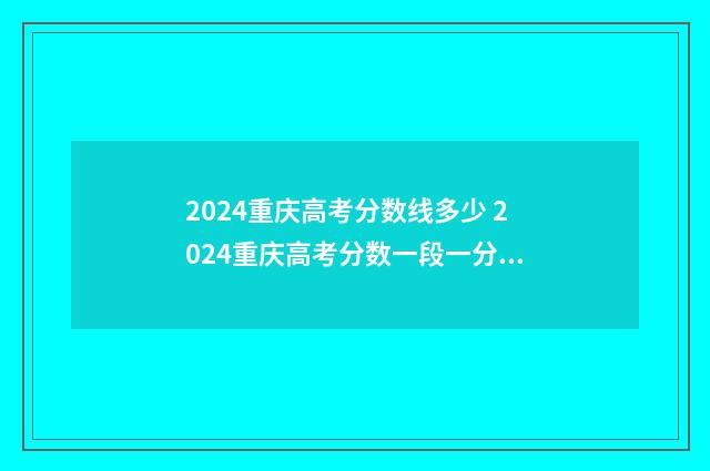 2024重庆高考分数线多少 2024重庆高考分数一段一分一段表