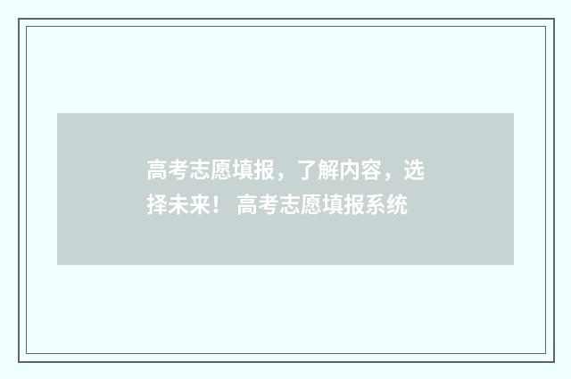 高考志愿填报，了解内容，选择未来！ 高考志愿填报系统