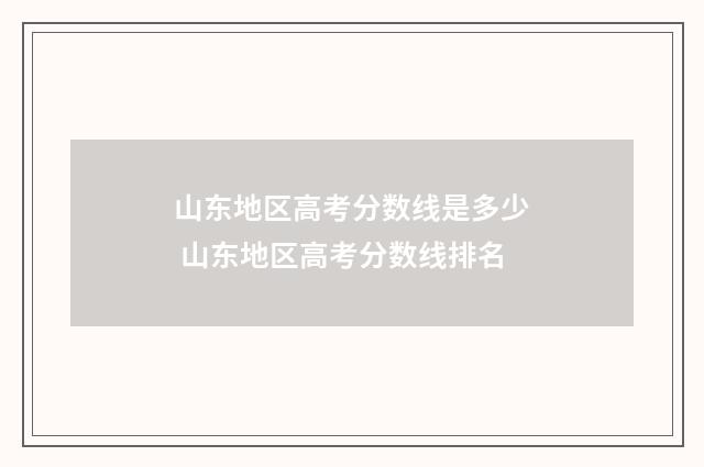 山东地区高考分数线是多少 山东地区高考分数线排名