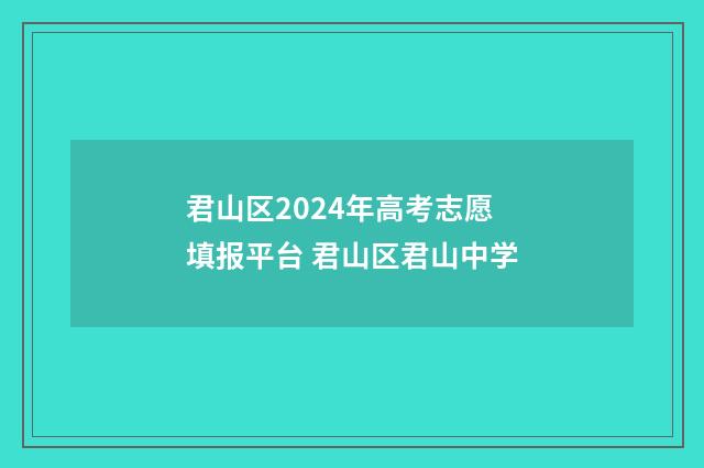 君山区2024年高考志愿填报平台 君山区君山中学