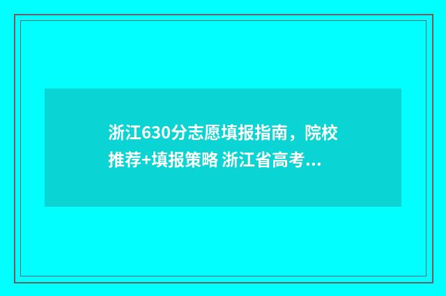 浙江630分志愿填报指南，院校推荐+填报策略 浙江省高考630分排多少名