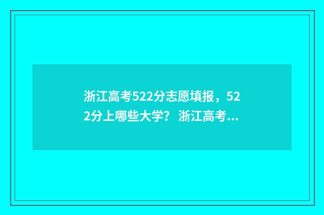 浙江高考522分志愿填报,522分上哪些大学? 浙江高考529分